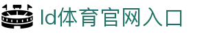 ld体育官网入口 - (中国)滨州ld体育官网入口商贸有限责任公司欢迎您